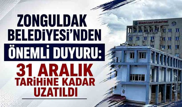 Zonguldak Belediyesi’nden Önemli Duyuru: 31 Aralık tarihine kadar uzatıldı