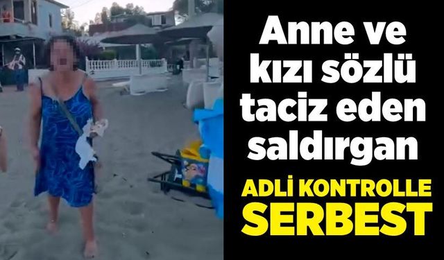 Anne ve kızı sözlü taciz eden saldırgan adli kontrolle serbest
