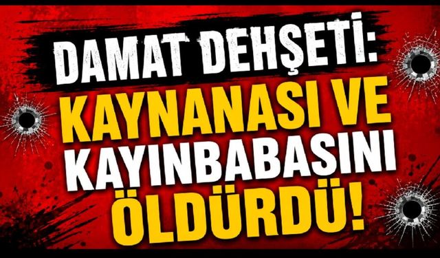 Damat dehşeti: Kaynanası ve kayınbabasını silahla vurarak öldürdü