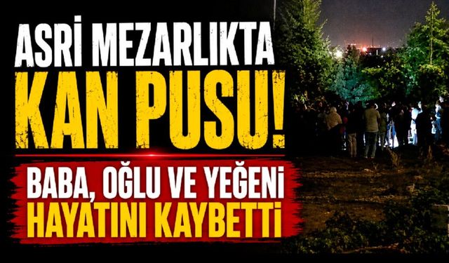 Mezarlıkta silahlı saldırı: Baba, oğlu ve yeğeni öldü