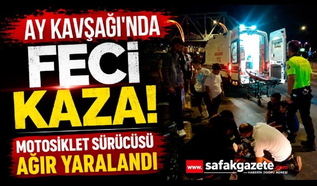 Ay Kavşağı'nda Feci Kaza! Motosiklet Sürücüsü Ağır Yaralandı