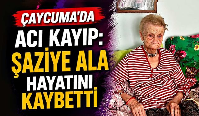 Çaycuma'da acı kayıp: Şaziye Ala hayatını kaybetti