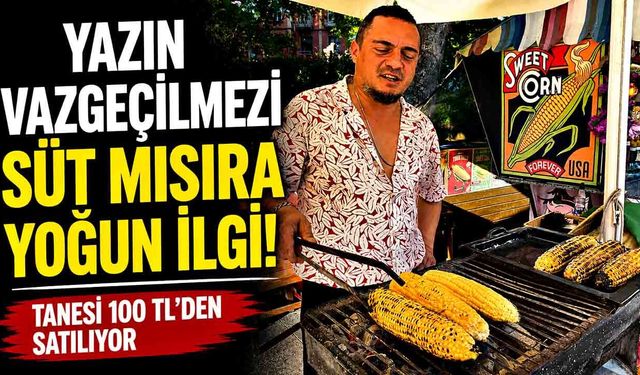 Yazın Vazgeçilmezi Süt Mısıra Yoğun İlgi
