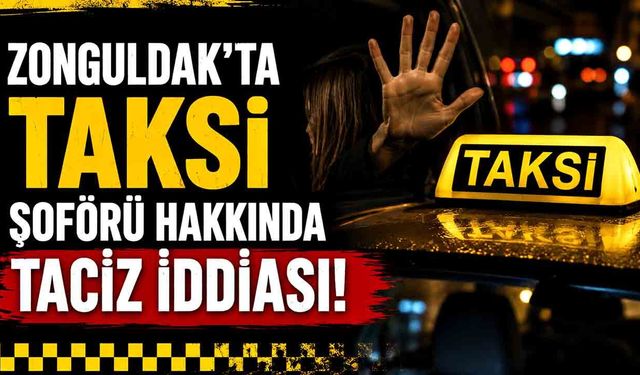 Zonguldak'ta Taksi şoförü hakkında taciz iddiası