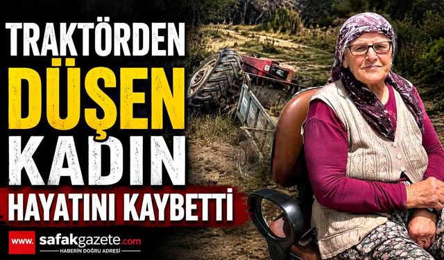Traktörden düşen kadın hayatını kaybetti