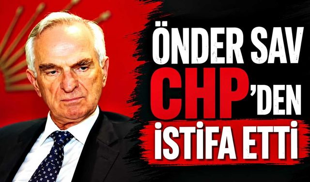 Önder Sav CHP'den istifa etti