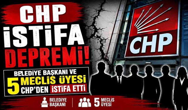 CHP İstifa Depremi! Belediye Başkanı ve 5 Meclis Üyesi Chp'den İstifa Etti