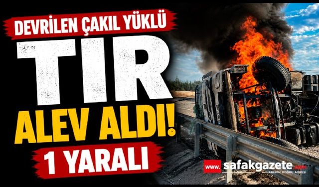 Devrilen çakıl yüklü tır alev aldı: 1 yaralı