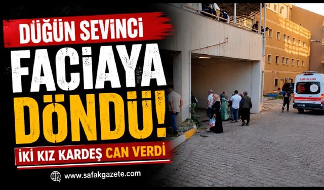 Düğün Sevinci Faciaya Döndü! İki kız kardeş can verdi
