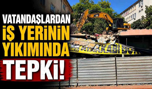 Vatandaşlardan iş yerinin yıkımında tepki