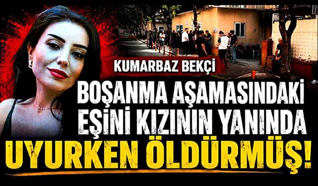 Kumarbaz bekçi, boşanma aşamasındaki eşini kızının yanında uyurken öldürmüş