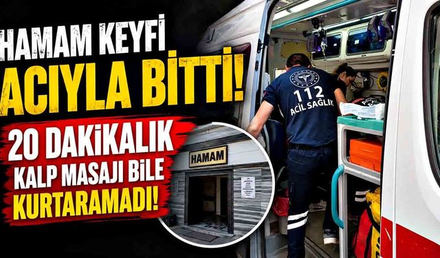 Hamam Keyfi Acıyla Bitti! 20 Dakikalık Kalp Masajı Bile Kurtaramadı!