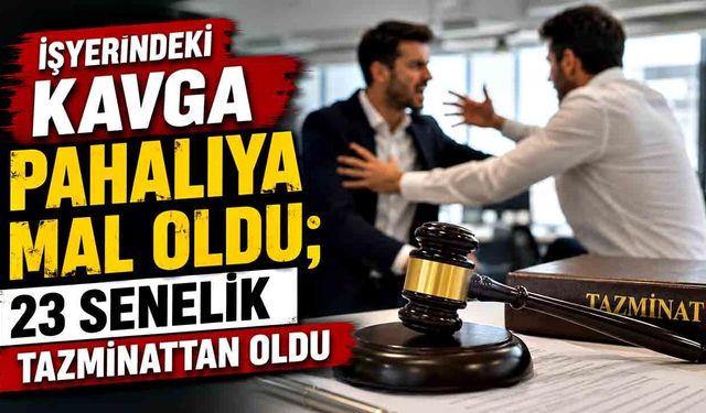 İşyerindeki kavga pahalıya mal oldu; 23 senelik tazminattan oldu