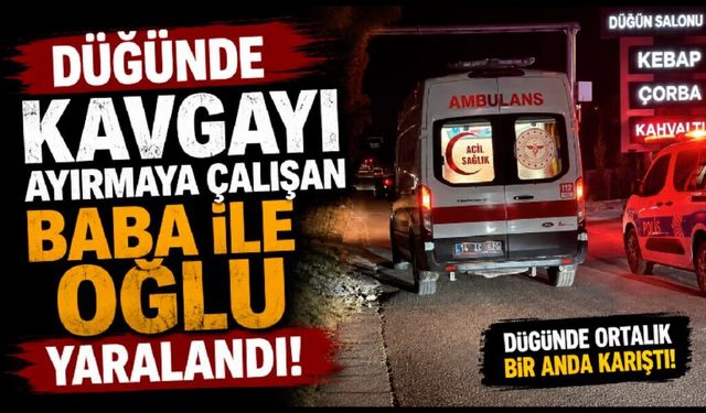 Düğünde kavgayı ayırmaya çalışan baba ile oğlu yaralandı