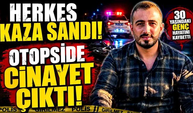 Motosiklet kazası sanıldı, cinayet çıktı: 30 yaşındaki genç hayatını kaybetti