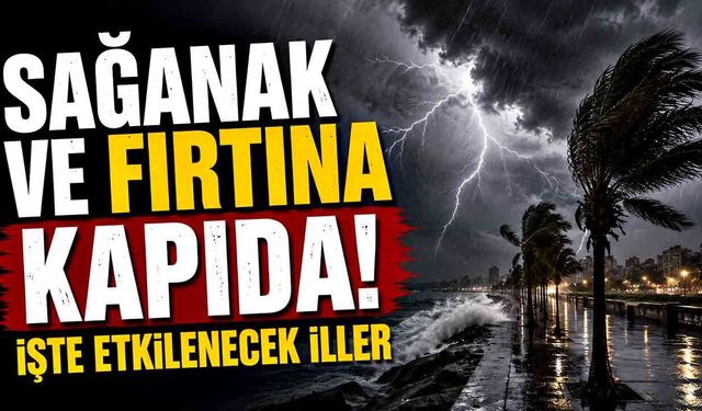Sağanak ve Fırtına Kapıda! İşte Etkilenecek İller