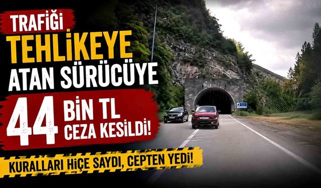 Trafiği tehlikeye atan sürücüye 44 bin TL ceza kesildi