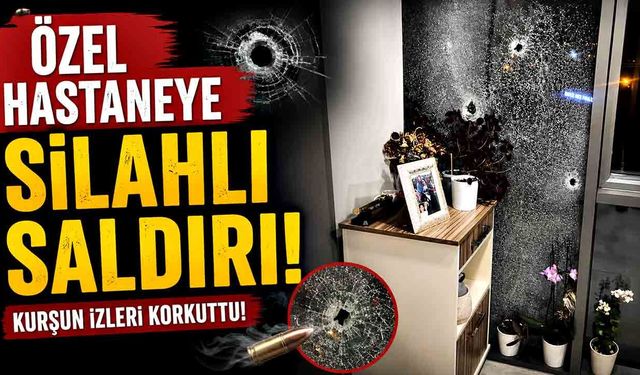 Özel hastaneye silahlı saldırı