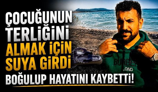 Çocuğunun terliğini almak için suya girdi, boğulup hayatını kaybetti