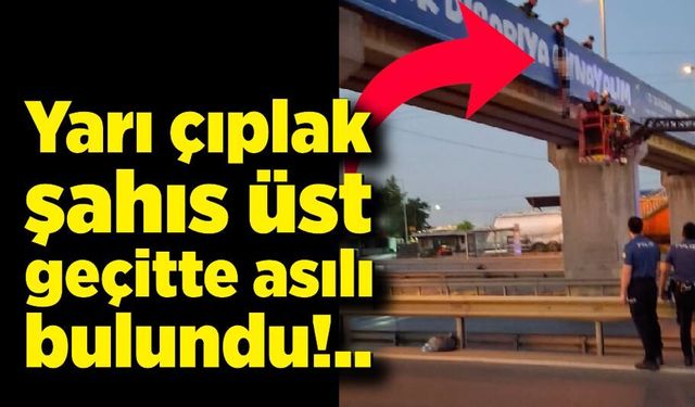 Yarı çıplak şahıs üst geçitte asılı bulund