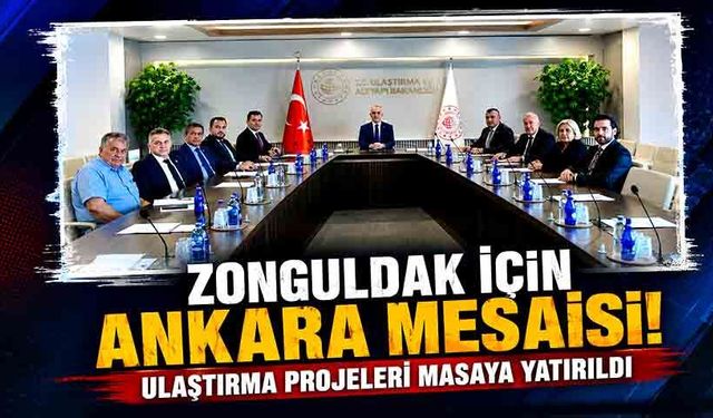 Zonguldak için Ankara mesaisi: Ulaştırma projeleri masaya yatırıldı