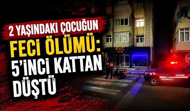 2 yaşındaki çocuğun feci ölümü: 5’inci kattan düştü