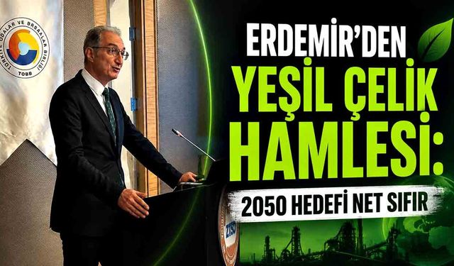 Erdemir’den yeşil çelik hamlesi: 2050 hedefi Net Sıfır