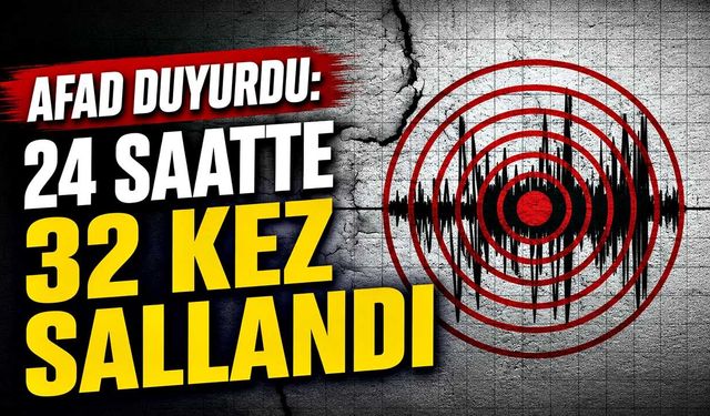 AFAD duyurdu: 24 saatte 32 kez sallandı