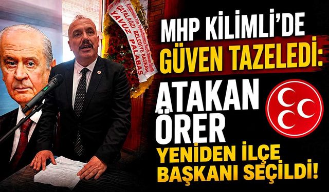 MHP Kilimli’de güven tazeledi: Atakan Örer yeniden ilçe başkanı seçildi!