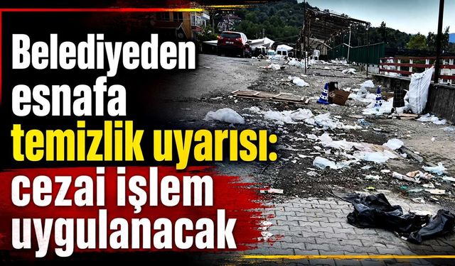Belediyeden esnafa temizlik uyarısı: Cezai işlem uygulanacak
