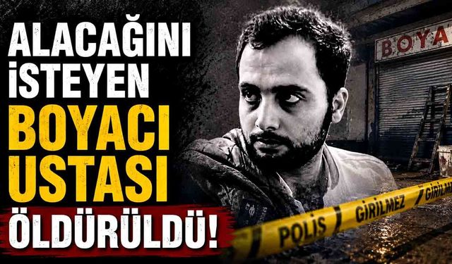 Yaptığı işin parasını isteyen boyacı ustası bıçaklanarak öldürüldü