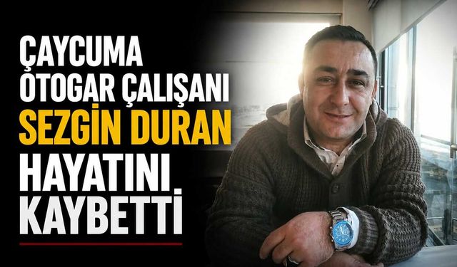 Çaycuma otogar çalışanı Sezgin Duran hayatını kaybetti