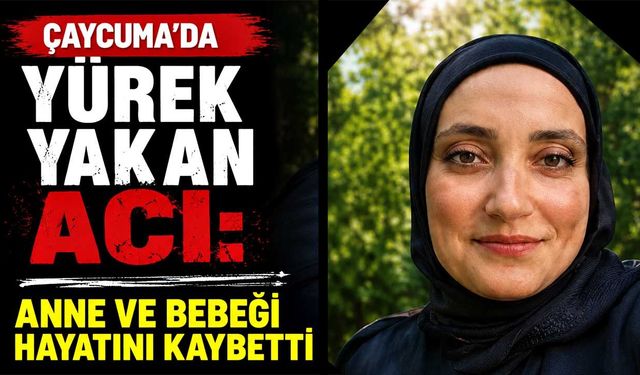 Çaycuma’da yürek yakan acı: Anne ve bebeği hayatını kaybetti