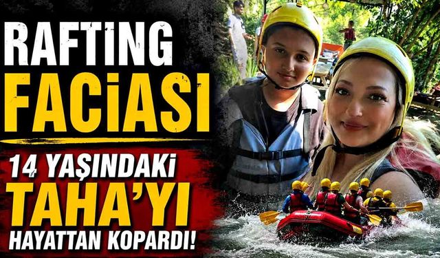 Rafting faciası 14 yaşındaki Taha'yı hayattan kopardı