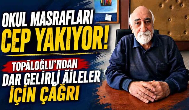 Okul masrafları cep yakıyor: Topaloğlu’ndan dar gelirli aileler için çağrı