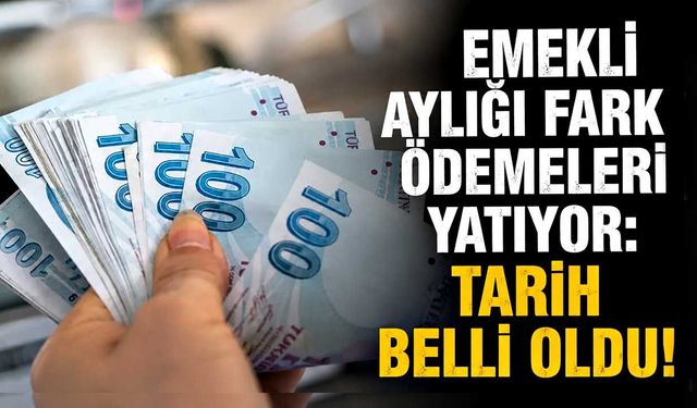 Emekli aylığı fark ödemeleri yatıyor: Tarih belli oldu!