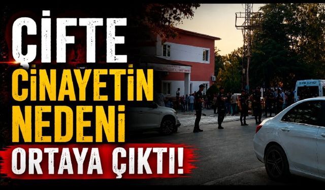 Çifte cinayetin nedeni ortaya çıktı