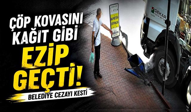 Çöp kovasını kağıt gibi ezip geçti: Belediye cezayı kesti