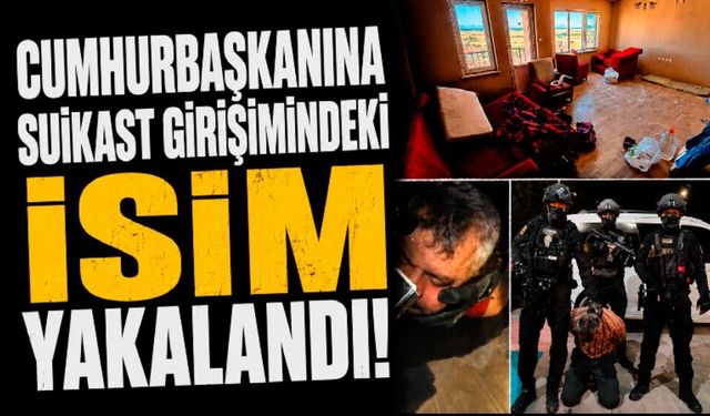 Cumhurbaşkanı Erdoğan'a suikast girişiminde bulunan terörist yakalandı