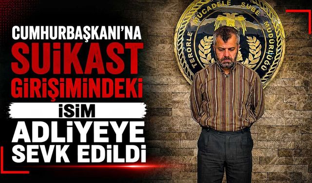 Cumhurbaşkanı'na suikast girişimindeki isim adliyeye sevk edildi