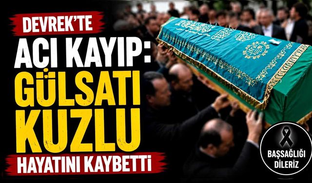 Devrek'te acı kayıp: Gülsatı Kuzlu hayatını kaybetti