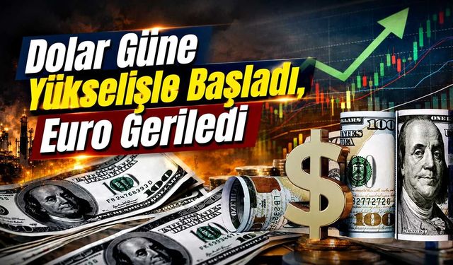 Dolar güne yükselişle başladı, euro geriledi