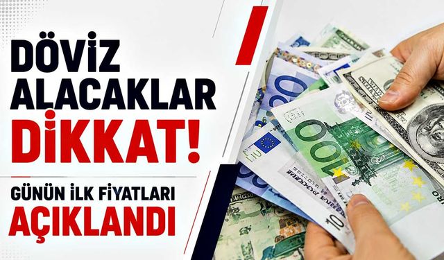 Döviz alacaklar dikkat! Günün ilk fiyatları açıklandı!