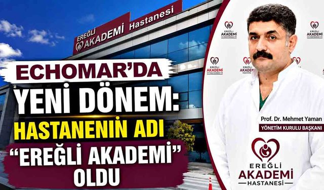 Echomar’da yeni dönem: Hastanenin adı “Ereğli Akademi” oldu