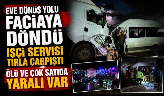 İşçi servisi tırla kafa kafaya çarpıştı: 1 ölü, 15 yaralı