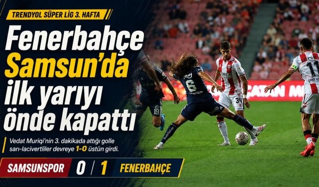 Fenerbahçe Samsun’da ilk yarıyı önde kapattı