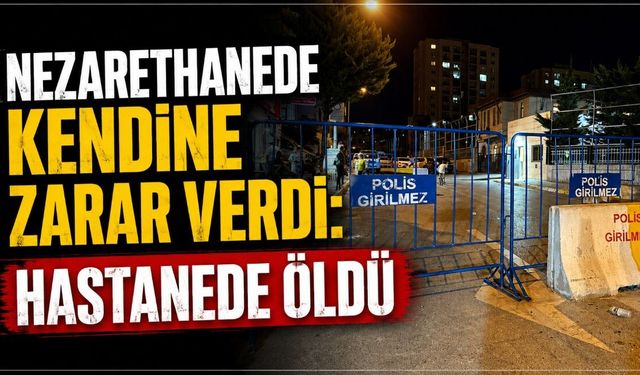 Yakalanan firari nezarethanede fenalaştı: Hastanede hayatını kaybetti