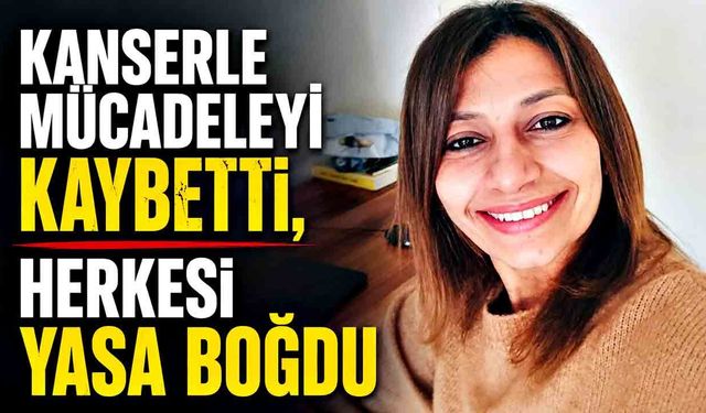 Hibe öğretmen kansere karşı verdiği yaşam mücadelesini kaybetti