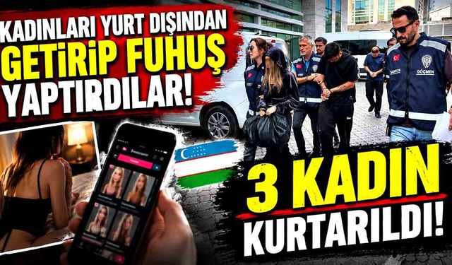 Kadınları yurt dışından getirip fuhuş yaptırdılar! 3 kadın kurtarıldı