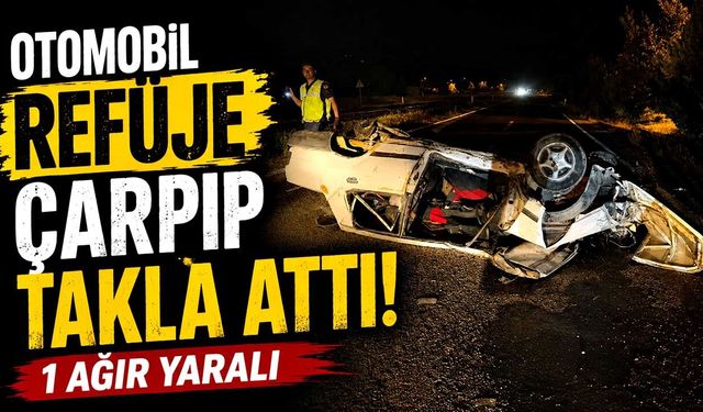 Otomobil refüje çarpıp takla attı: 1 ağır yaralı